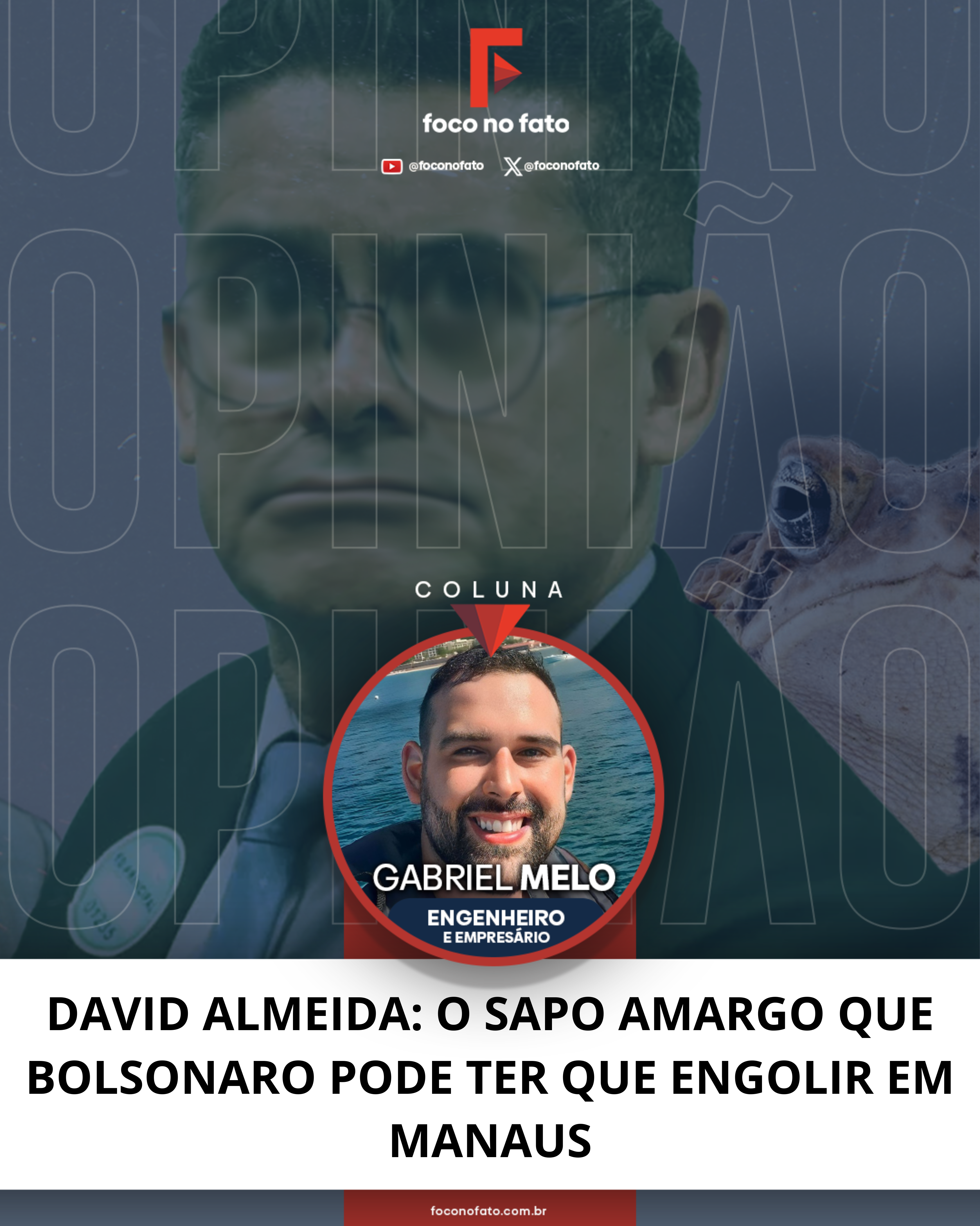 🔶 Coluna 53 de Gabriel F. Melo | DAVID ALMEIDA: O SAPO AMARGO QUE BOLSONARO PODE TER QUE ENGOLIR EM MANAUS